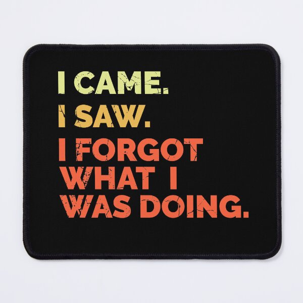 Item preview, I Came. I Saw. I Forgot What I Was Doing. Distressed Colorful Text Distressed designed and sold by RoguePixel.