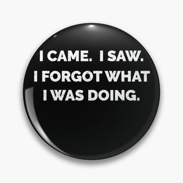 Item preview, I Came. I Saw. I Forgot What I Was Doing. White Text Distressed designed and sold by RoguePixel.