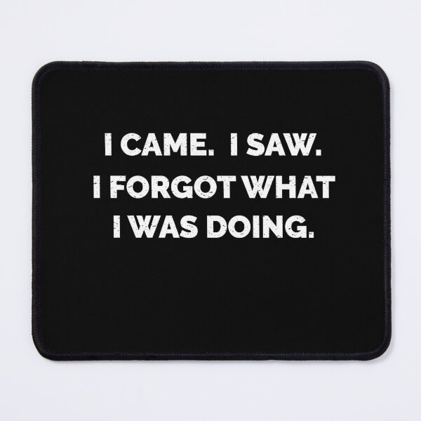 Item preview, I Came. I Saw. I Forgot What I Was Doing. White Text Distressed designed and sold by RoguePixel.