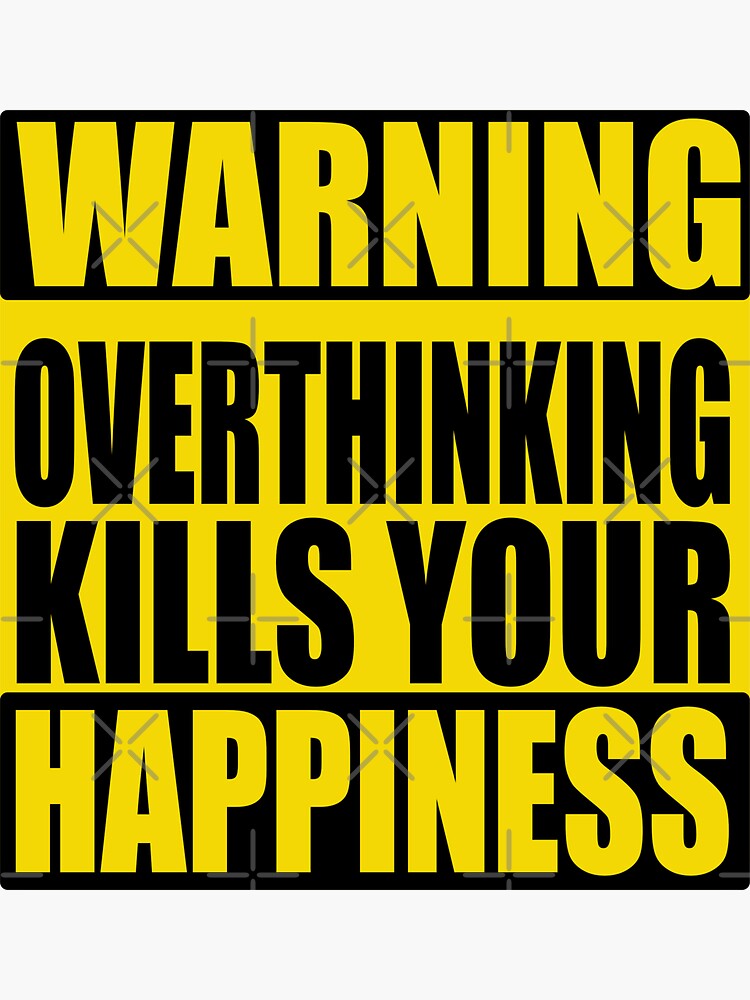 warning-overthinking-kills-your-happiness-warning-sign-sticker-by