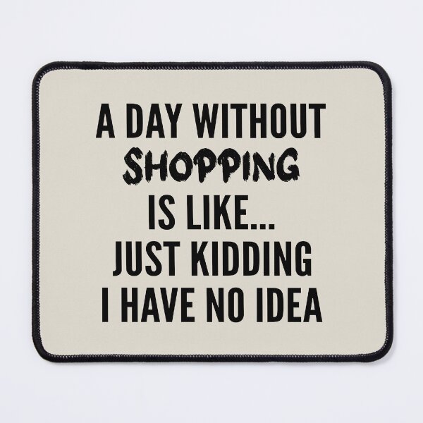 Item preview, A Day Without shopping - Funny shopping quote gift idea For Men and Women designed and sold by Mmmm3344.