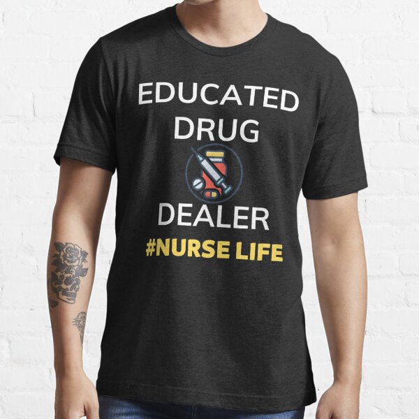 Educated Drug Dealer Nurse Life Unisex T-shirt Gift For Nurse nurse life shirt Nursing Student Educated Drug Dealer Nurse Life Nurse