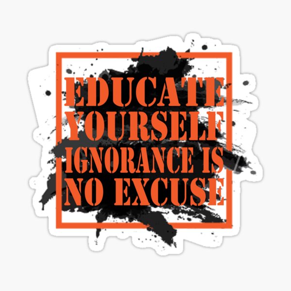 No Excuse For Ignorance Quotes Sticker By Np51 Redbubble