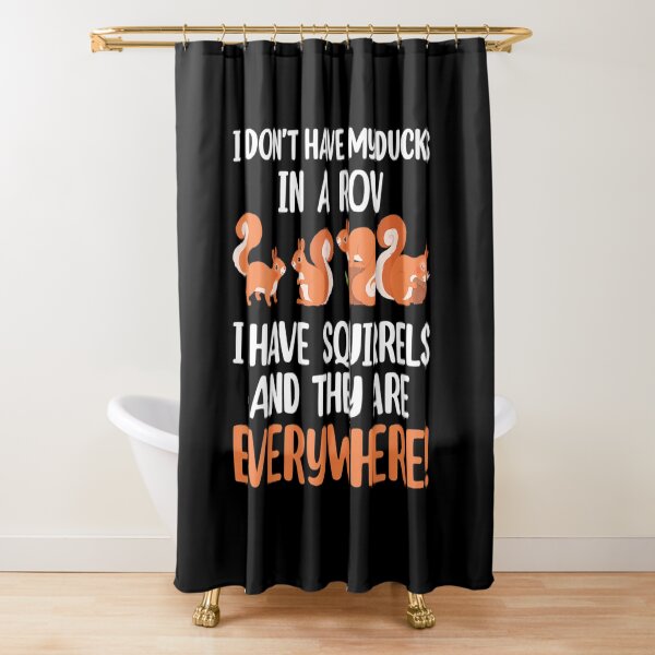Dont Have Ducks In A Row I Have Squirrels Everywhere Funny Shower Curtain