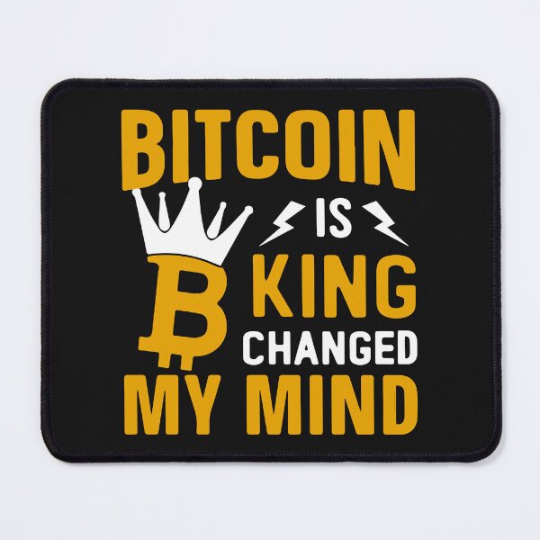 Item preview, Bitcoin Is King Changed My Mind designed and sold by skeierleber4327.