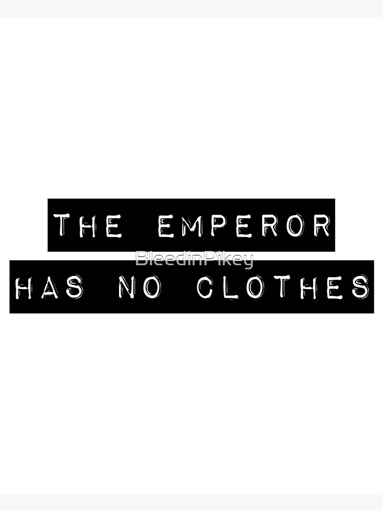 The Emperor Has No Clothes Poster For Sale By BleedinPikey Redbubble   Flat,750x,075,f Pad,750x1000,f8f8f8 