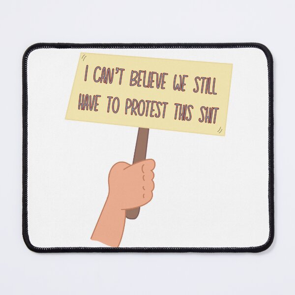 Item preview, I Can’t Believe We Still Have to Protest This designed and sold by GrellenDraws.