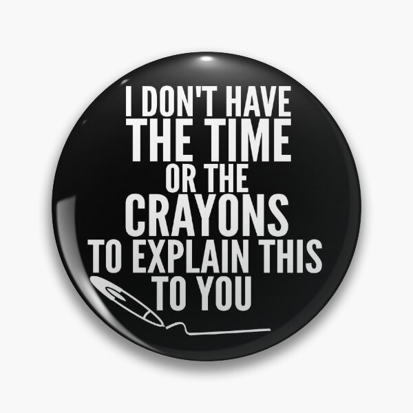 Item preview, I Don't Have The Time Or The Crayons to Explain This to You designed and sold by Georgiodaccache.