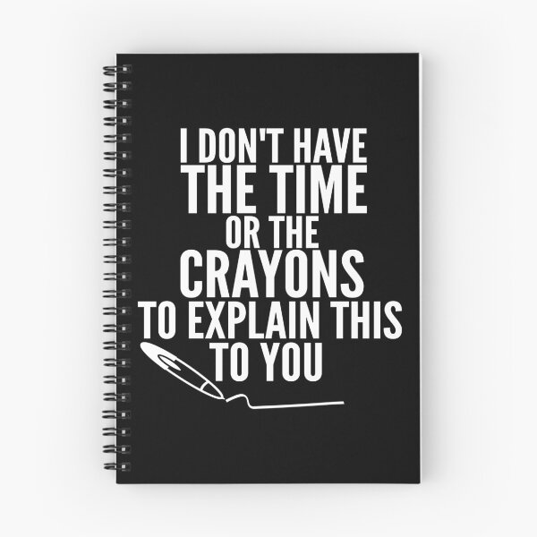 Item preview, I Don't Have The Time Or The Crayons to Explain This to You designed and sold by Georgiodaccache.