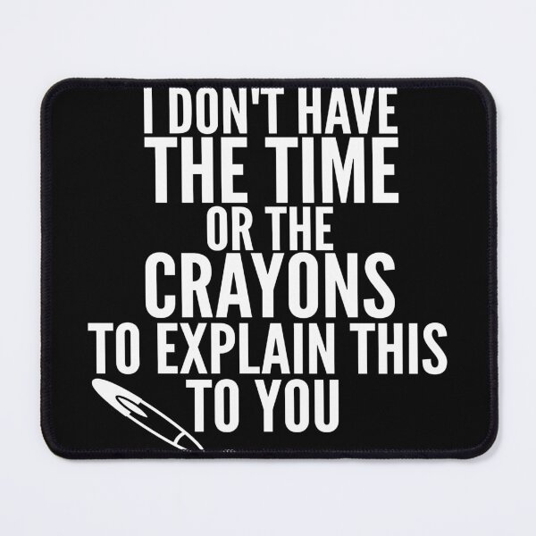 Item preview, I Don't Have The Time Or The Crayons to Explain This to You designed and sold by Georgiodaccache.