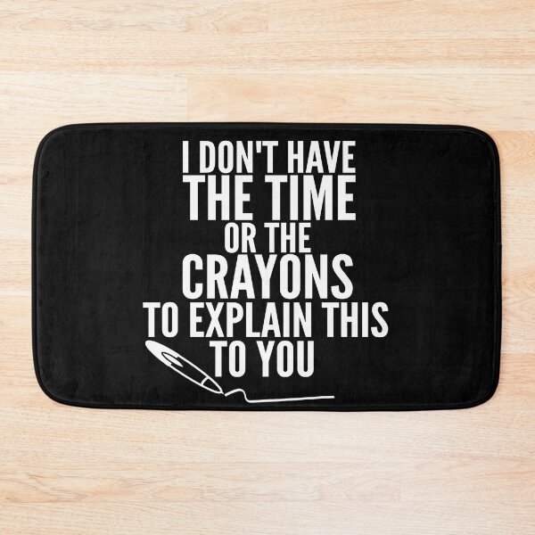 Item preview, I Don't Have The Time Or The Crayons to Explain This to You designed and sold by Georgiodaccache.