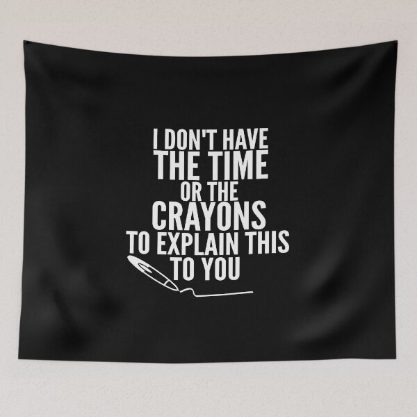 Item preview, I Don't Have The Time Or The Crayons to Explain This to You designed and sold by Georgiodaccache.