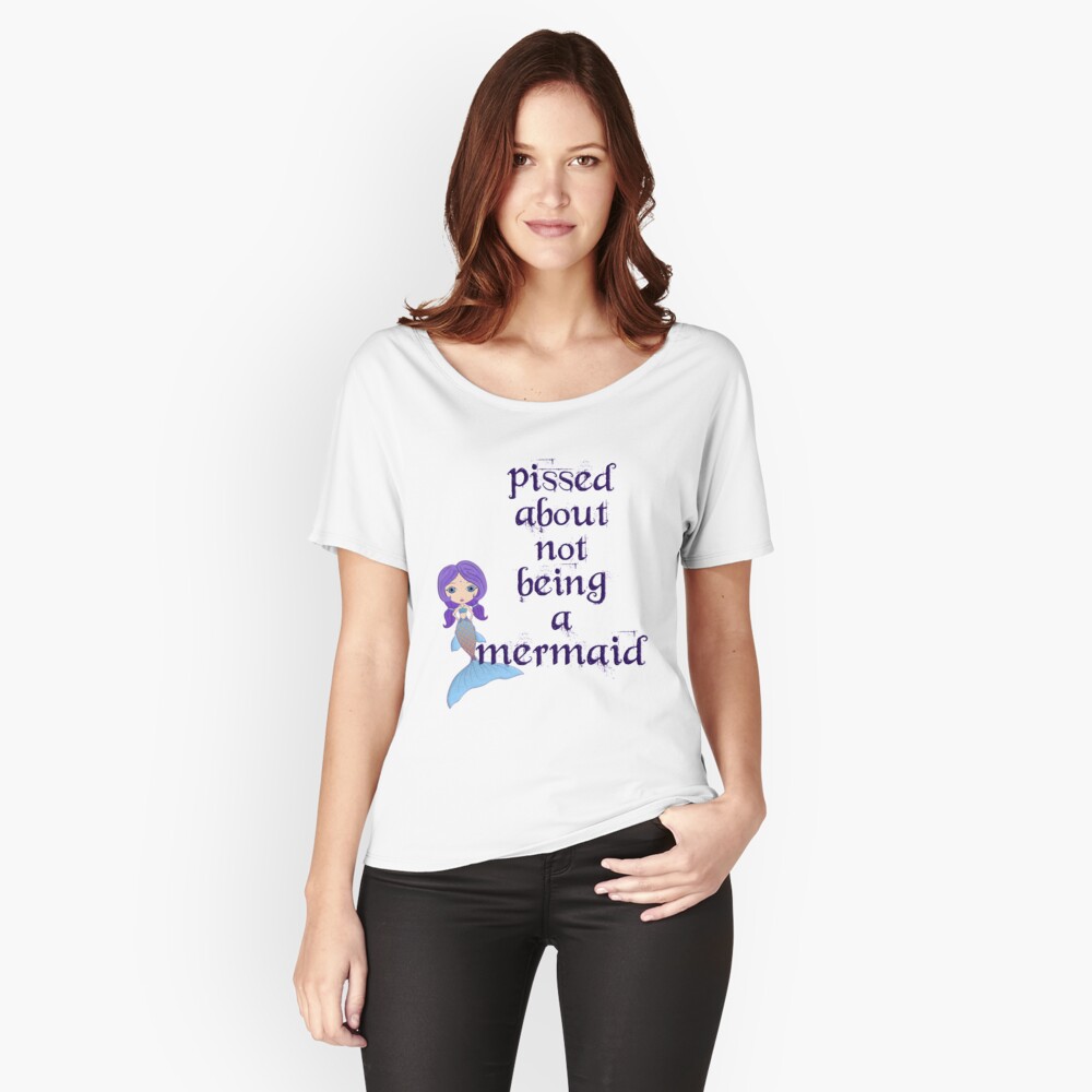 Pissed About Not Being A Mermaid Relaxed Fit T-Shirt