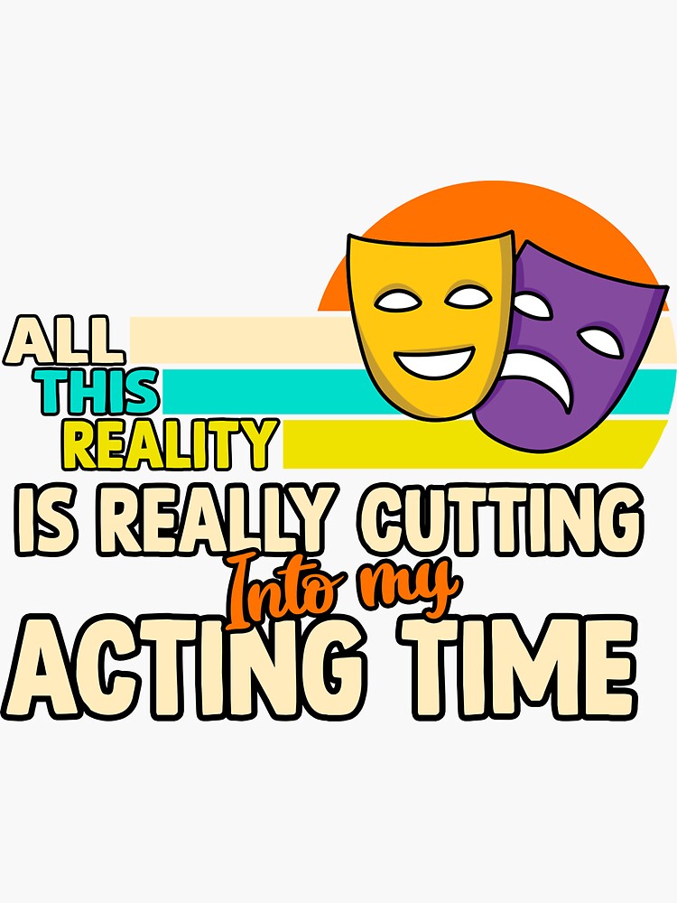 funny-acting-theater-quotes-all-this-reality-is-really-cutting-into-my-acting-time-actor-and