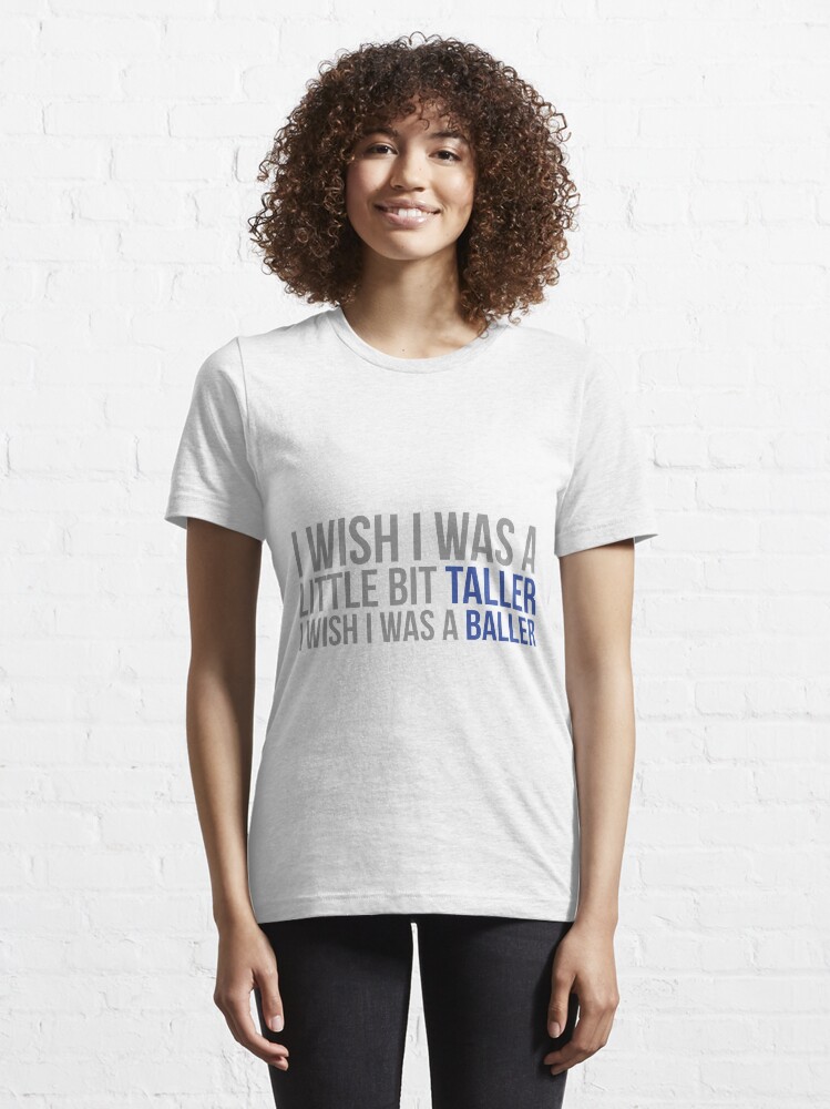 "I wish I was a little bit taller" Tshirt by MegaLawlz Redbubble taller tshirts baller t