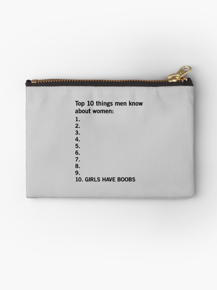 Top 10 things men know about women: Girls have boobs Zipper Pouch for Sale  by bawdy