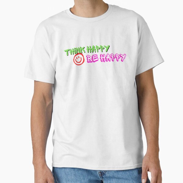 Think Happy Be Happy Classic T-Shirt