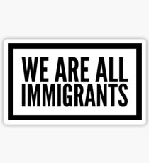 WE ARE ALL IMMIGRANTS Sticker