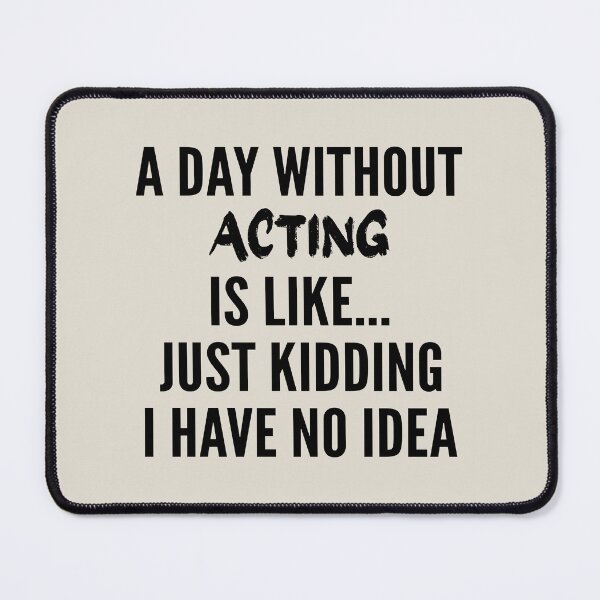 Item preview, A Day Without acting - Funny acting quote gift idea For Men and Women designed and sold by Mmmm3344.