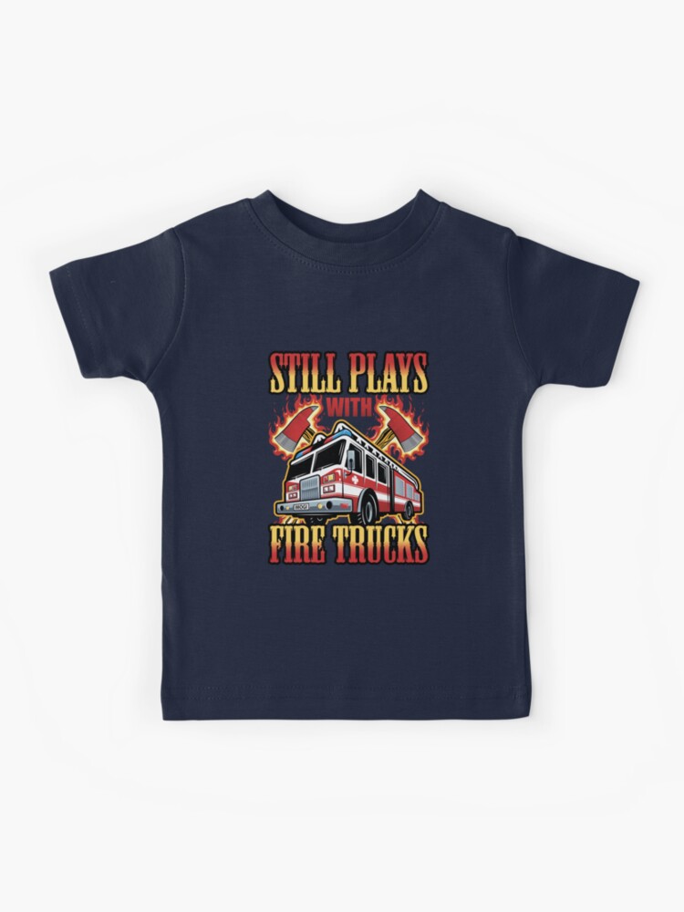 Funny Firefighter T-Shirt, I Still Play With Fire Trucks Tee Funny Firefighter T-Shirt, I Still Play With Fire Trucks Tee
