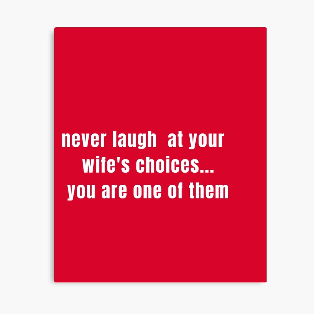 gift for husband -gift for wife never laugh at your wife's choices... you  are one of them,funny quotes about husband,birthday gift,fnny saying