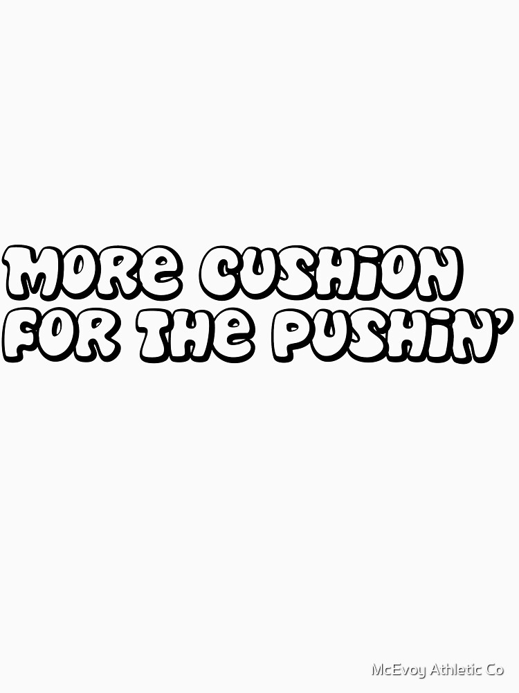 "More cushion for pushin'" Tshirt by MegaLawlz Redbubble