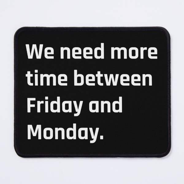 Item preview, We need more time between Friday and Monday - Need More Weekend - left designed and sold by MOONINSPIRATION.