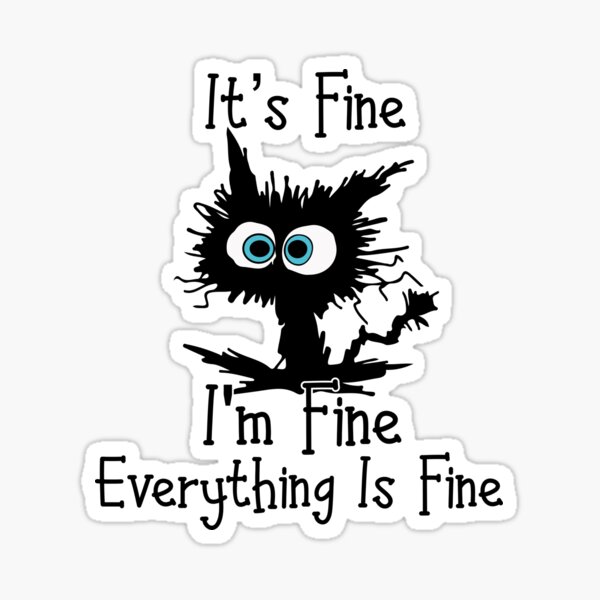 Funny Cat It’s Fine I’m Fine Everything is Fine - It's Fine I'm Fine Sticker