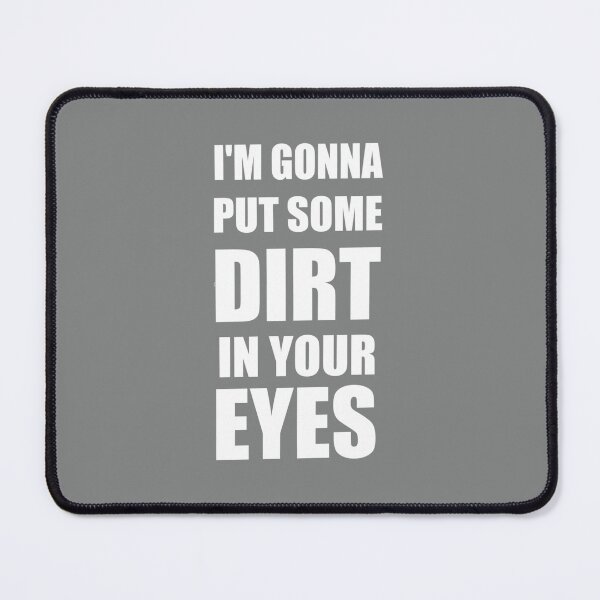 Item preview, I am Gonna Put Some Dirt In Your Eyes designed and sold by VictoriaWrigh.