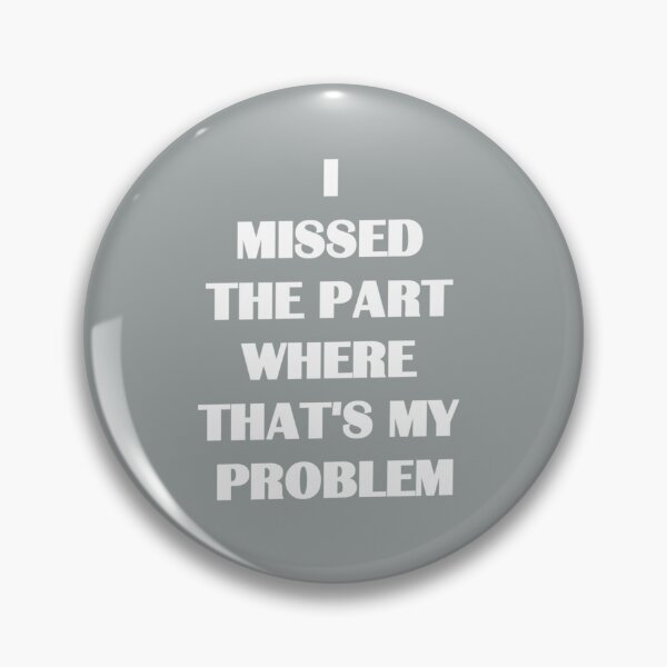 Item preview, I missed the part where that's my problem designed and sold by VictoriaWrigh.