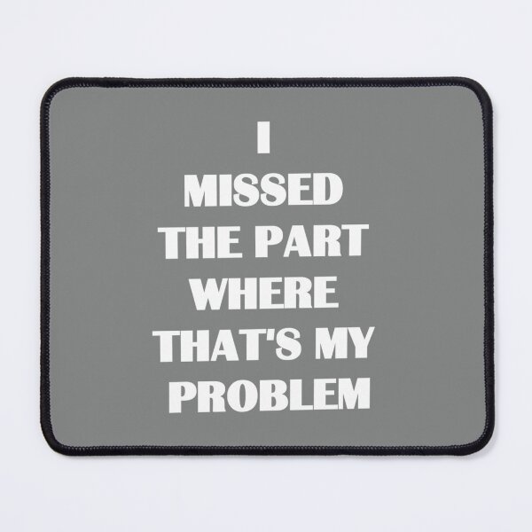 Item preview, I missed the part where that's my problem designed and sold by VictoriaWrigh.