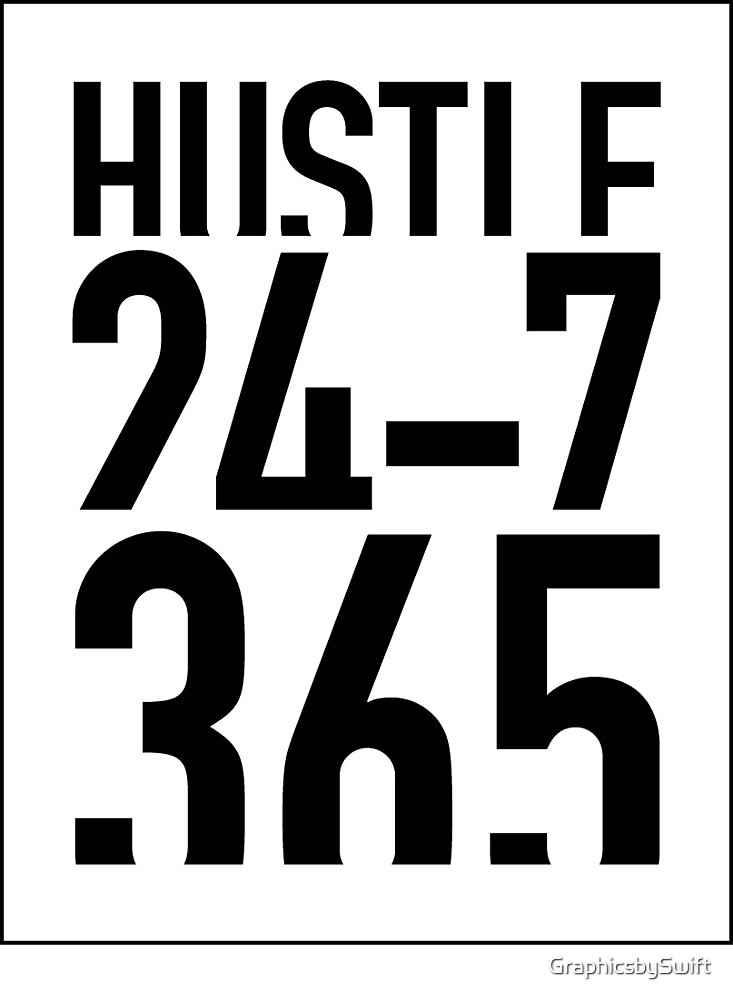 Hustle 24 7 365 By Graphicsbyswift Redbubble