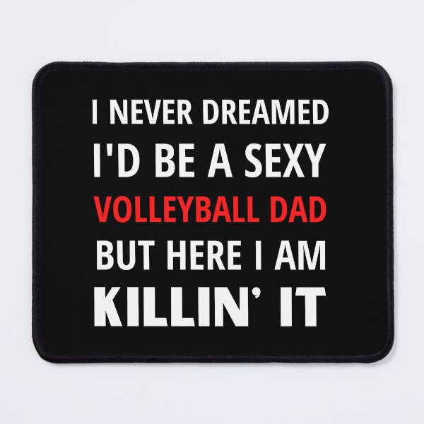 Item preview, i NEVER DREAMED I'D BE A SEXY VOLLEYBALL DAD BUT HERE IAM KILLIN' IT designed and sold by JUSTDOIT ⭐⭐⭐⭐⭐.