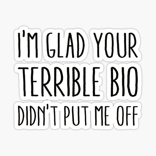 copy-of-i-m-glad-you-terrible-bio-didn-t-put-me-off-sticker-by-adilka-redbubble