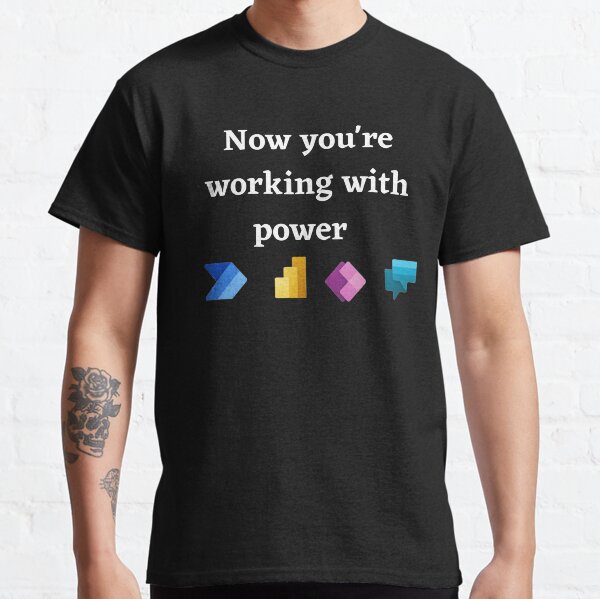 Power Platform: Now you're working with power Classic T-Shirt