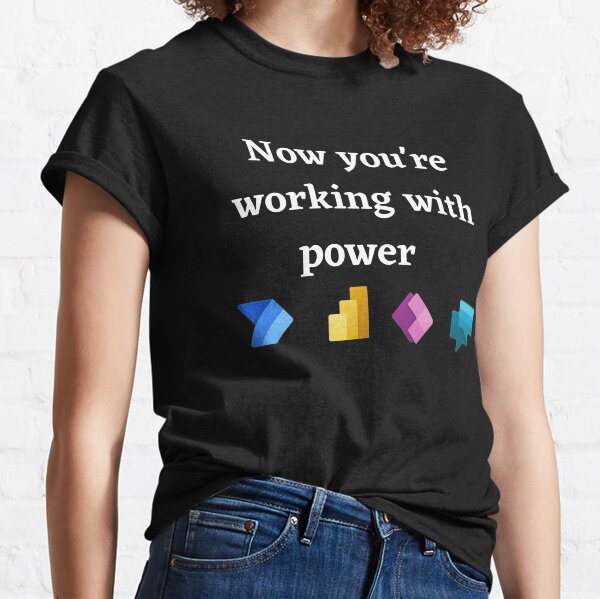 Power Platform: Now you're working with power Classic T-Shirt