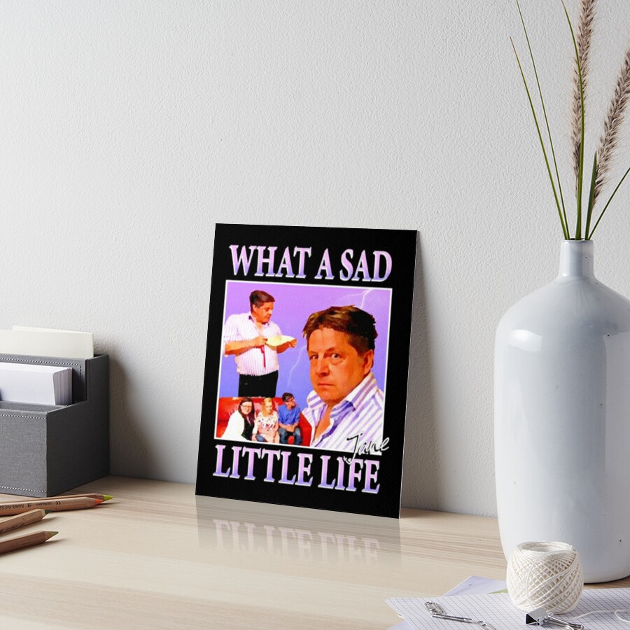 "What A Sad Little Life Jane Meme" Art Board Print by headsmeme Redbubble