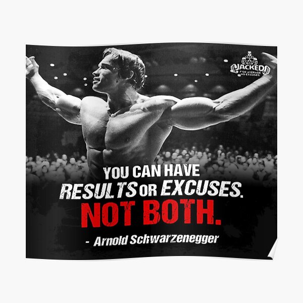 "You can have results or excuses. Not both". - Arnold Schwarzenegger Poster