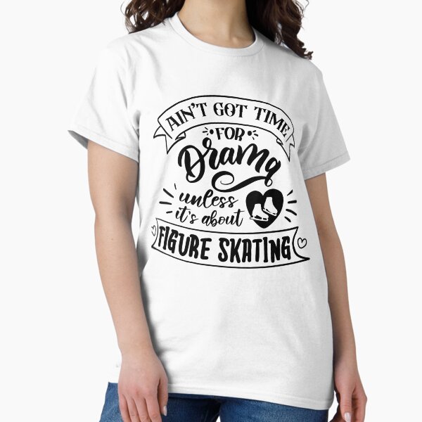 Item preview, Aint Got Time For Drama Unless Its About Figure Skating (Black Text) designed and sold by TripleTriple.