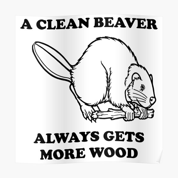"A clean beaver always gets more wood" Poster by bawdy Redbubble