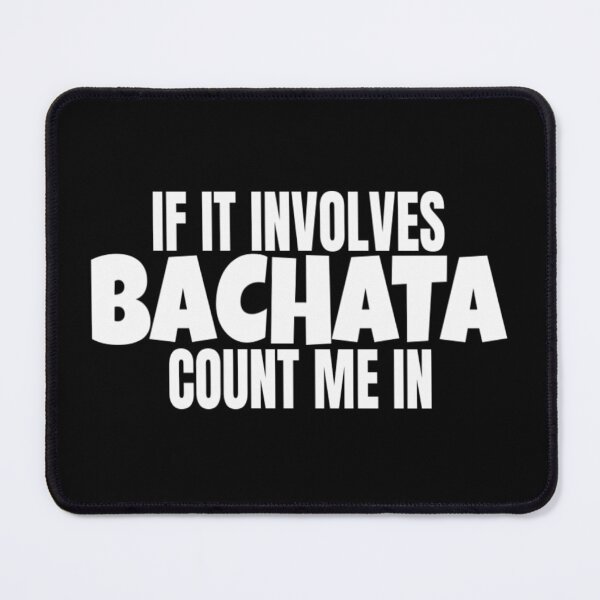 Item preview, Bachata Dance If It Involves Bachata T Shirt Merch designed and sold by PRINTS2HOT.
