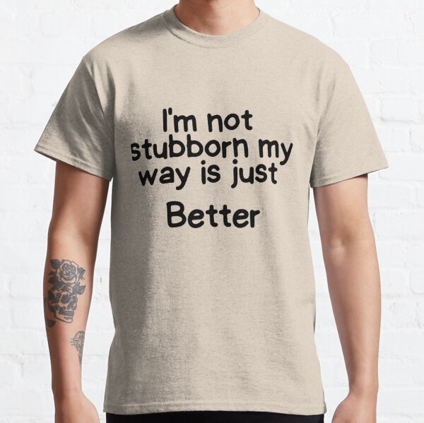 funny T shirt humour mens gift womens sarcastic slogan top I'm Not Stubborn 