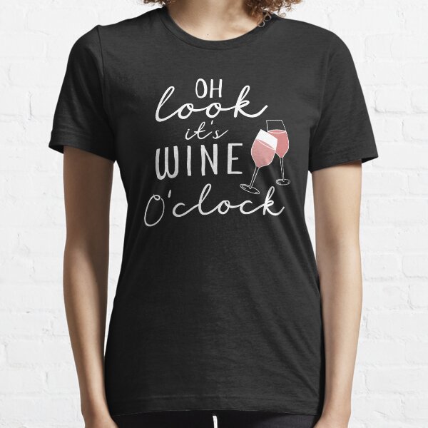 Oh Look It's Wine O'Clock Wine Glasses Essential T-Shirt