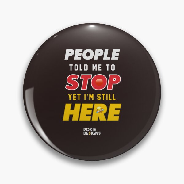 Item preview, PEOPLE TOLD ME TO STOP, YET IM STILL HERE Design - Pokie Designs   designed and sold by oTZI-Tshirts.