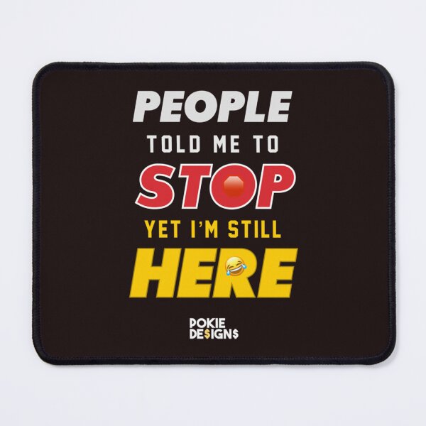 Item preview, PEOPLE TOLD ME TO STOP, YET IM STILL HERE Design - Pokie Designs designed and sold by oTZI-Tshirts.