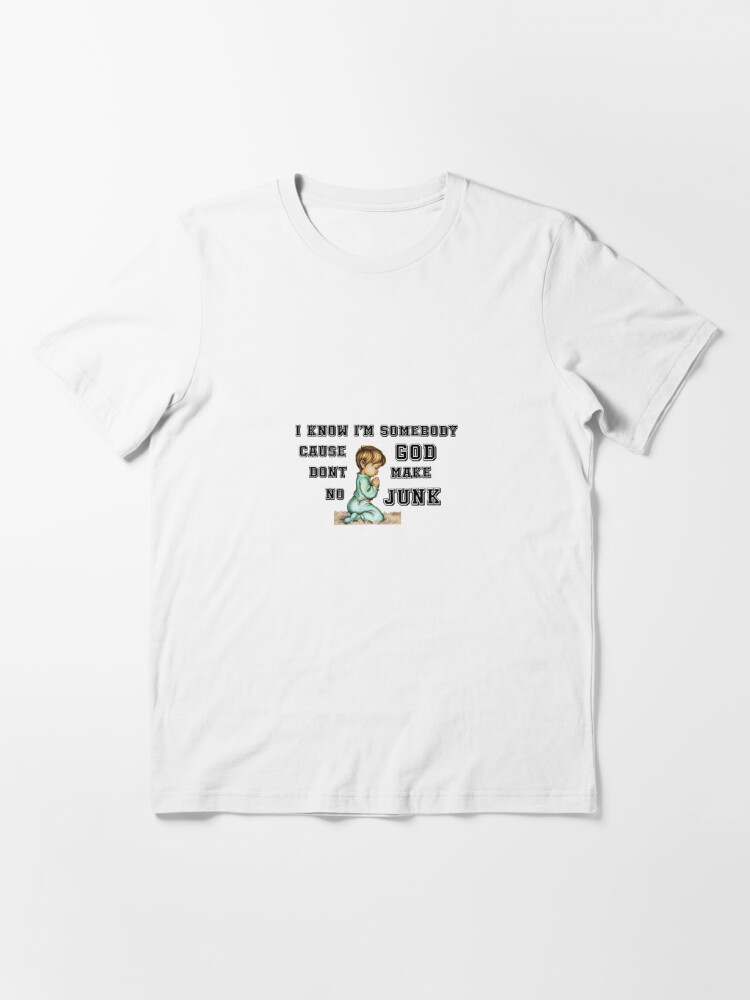 i-know-i-m-somebody-cause-god-don-t-make-no-junk-t-shirt-for-sale-by