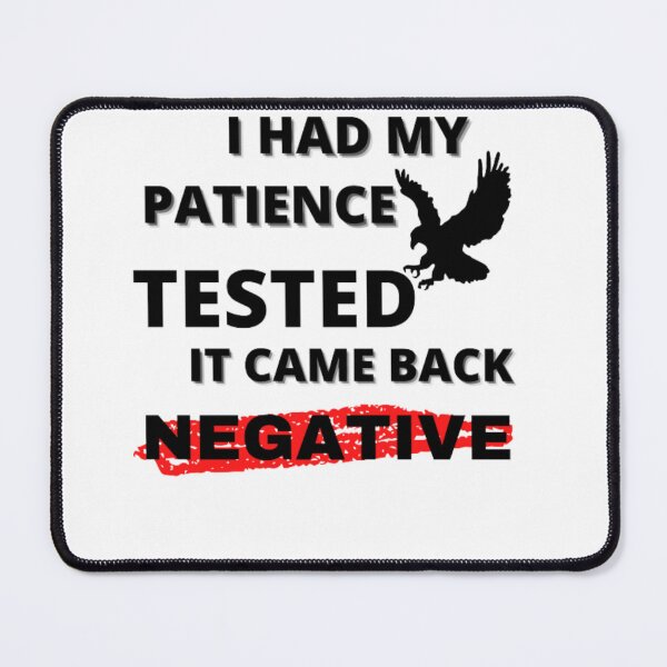 Item preview, I HAD MY PATIENCE TESTED IT CAME BACK NEGATIVE designed and sold by GUIROSHOP.