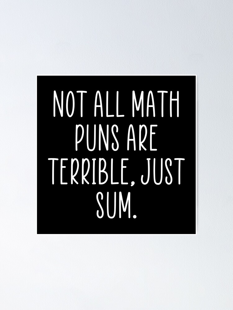 Not All Math Puns Are Terrible Just Sum Poster By Hala999 Redbubble