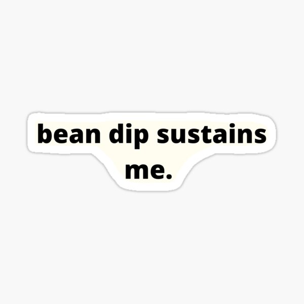 bean dip sustains me. Sticker