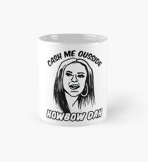 Cash Me Ousside How Bow Dah Meme - howbow dah Mug